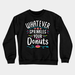 Whatever Sprinkles Your Donuts a Sarcastic Saying for Donut Lovers Crewneck Sweatshirt